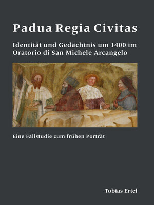 cover image of Padua Regia Civitas. Identität und Gedächtnis um 1400 im Oratorio di San Michele Arcangelo